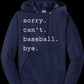 Unisex Hoodie - Sorry. Can't. Baseball. Bye.